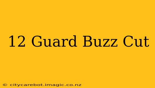 12 Guard Buzz Cut