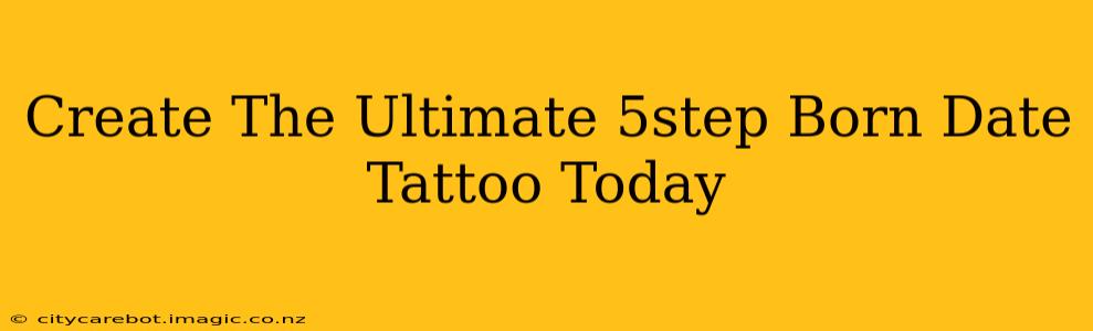 Create The Ultimate 5step Born Date Tattoo Today